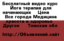 Бесплатный видео-курс “Йога-терапия для начинающих“ › Цена ­ 10 - Все города Медицина, красота и здоровье » Другое   . Томская обл.